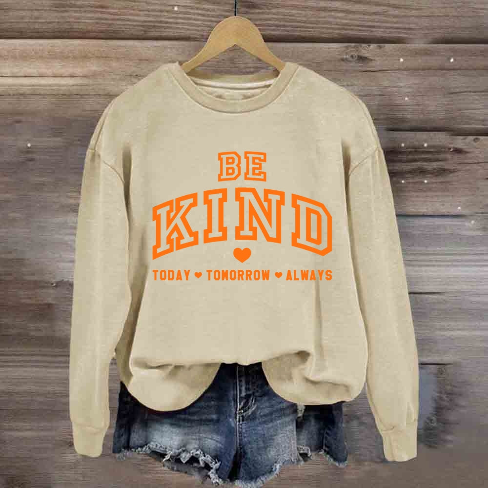 Be Kind Today Tomorrow Always Sweatshirt