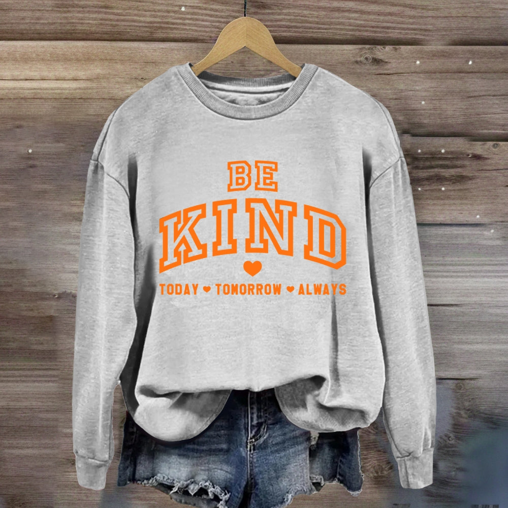 Be Kind Today Tomorrow Always Sweatshirt