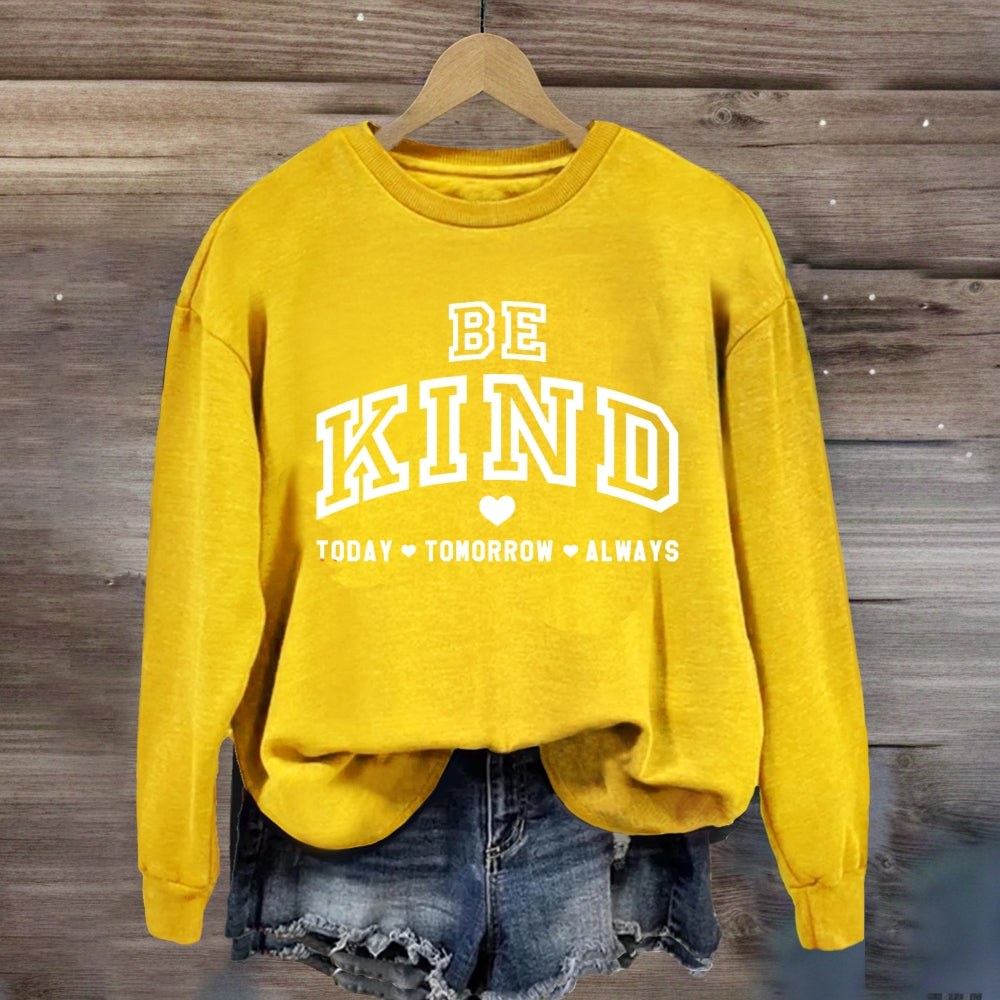 Be Kind Today Tomorrow Always Sweatshirt