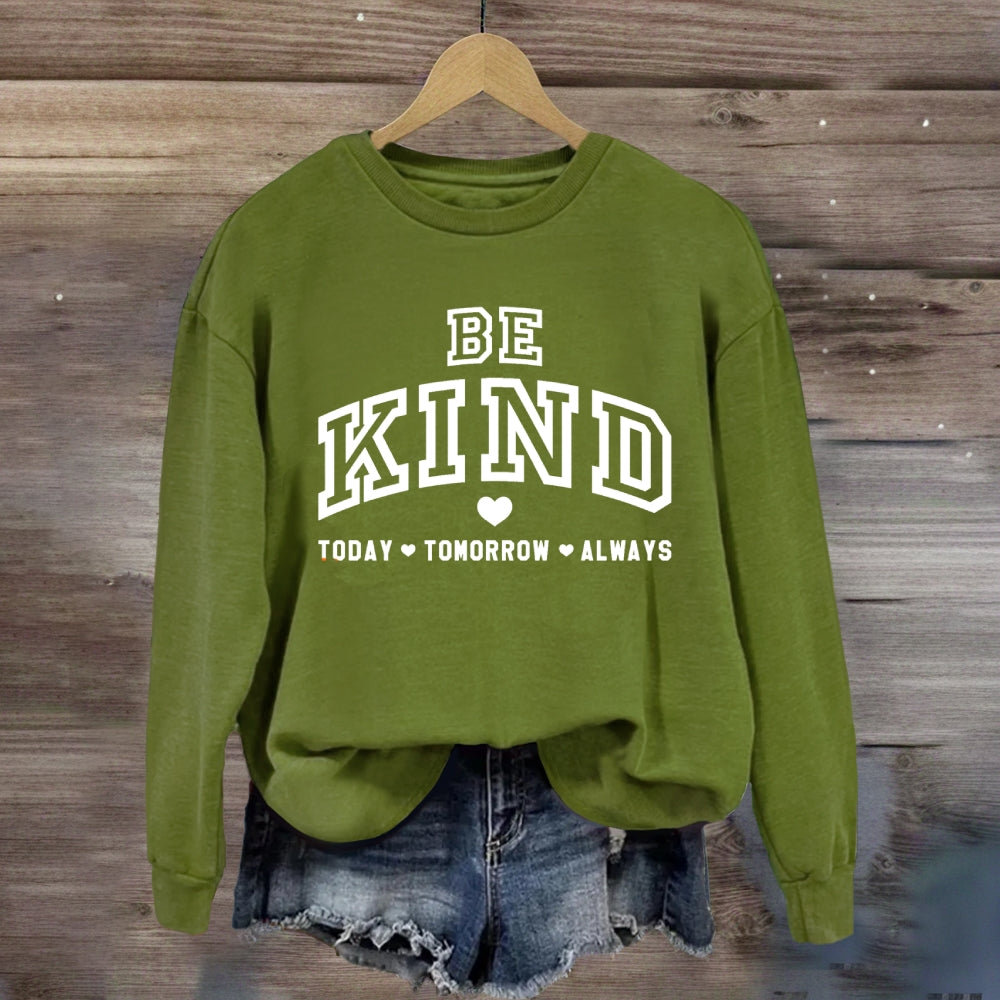 Be Kind Today Tomorrow Always Sweatshirt