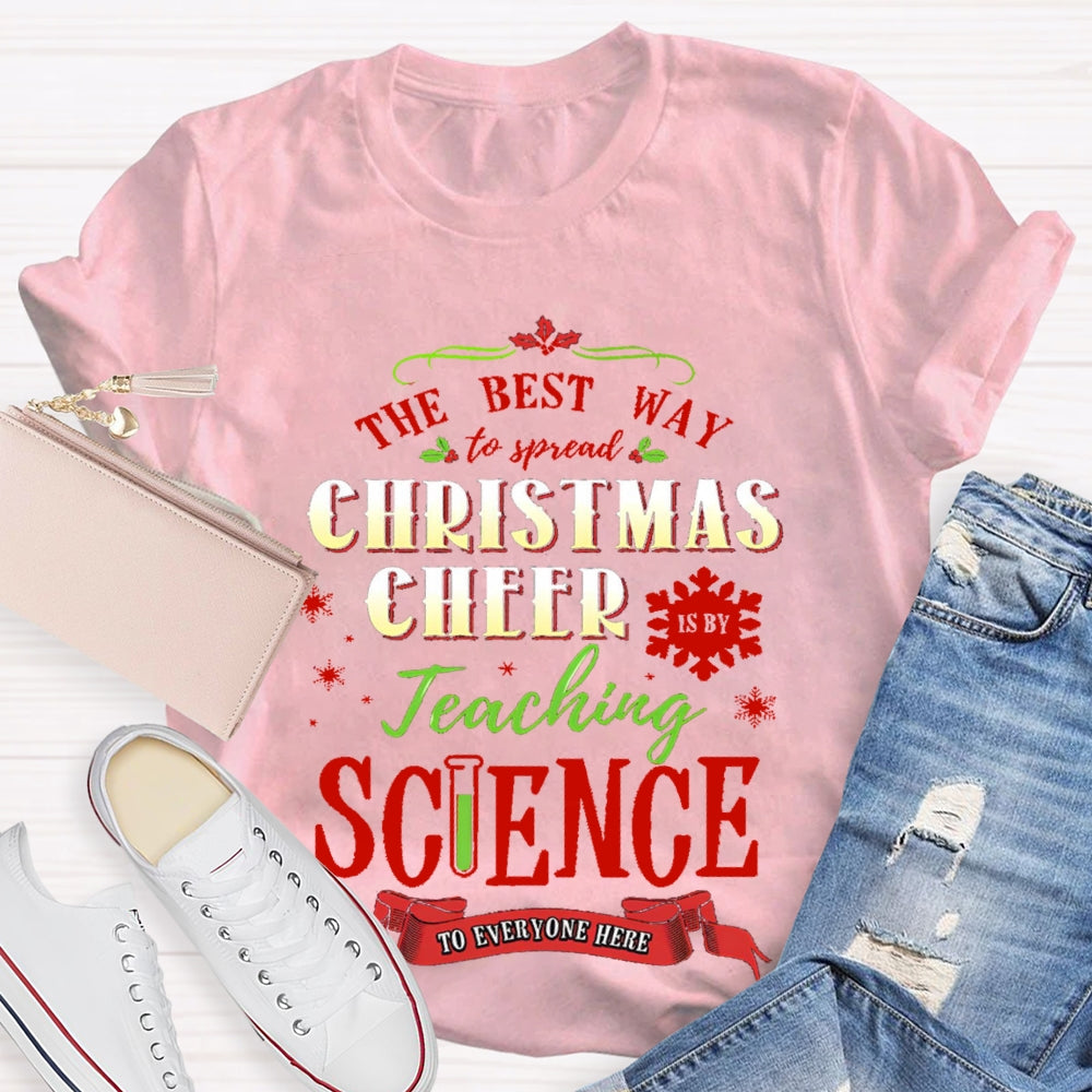 The Best Way To Spread Christmas Cheer Teaching Science To Everyone Here T-shirt