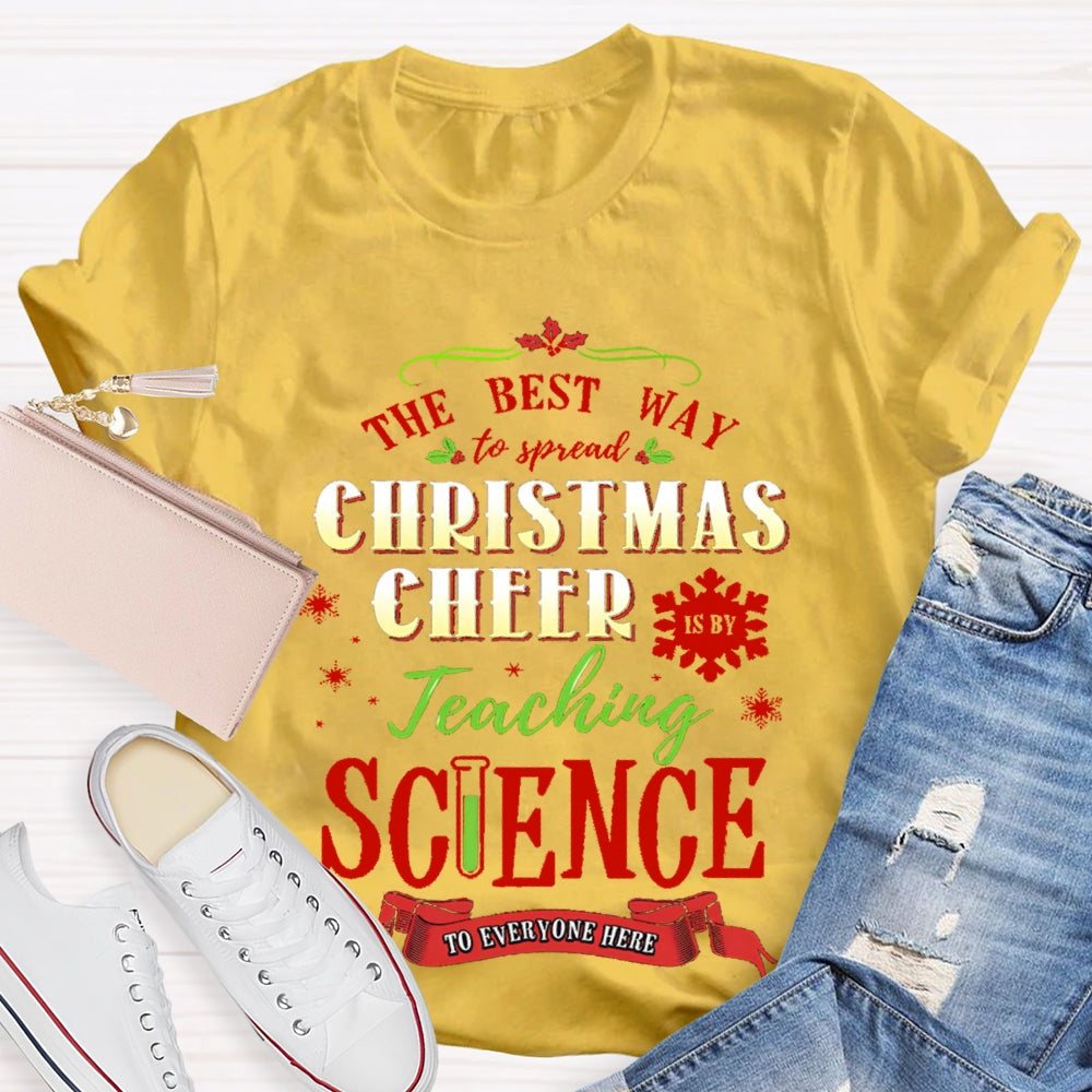 The Best Way To Spread Christmas Cheer Teaching Science To Everyone Here T-shirt