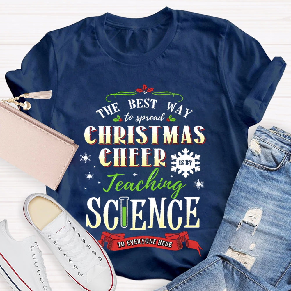 The Best Way To Spread Christmas Cheer Teaching Science To Everyone Here T-shirt