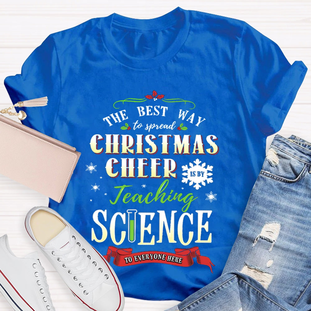 The Best Way To Spread Christmas Cheer Teaching Science To Everyone Here T-shirt