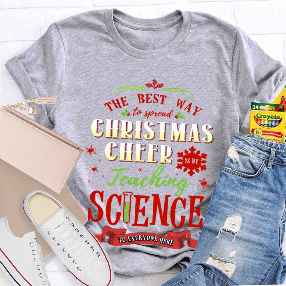 The Best Way To Spread Christmas Cheer Teaching Science To Everyone Here T-shirt
