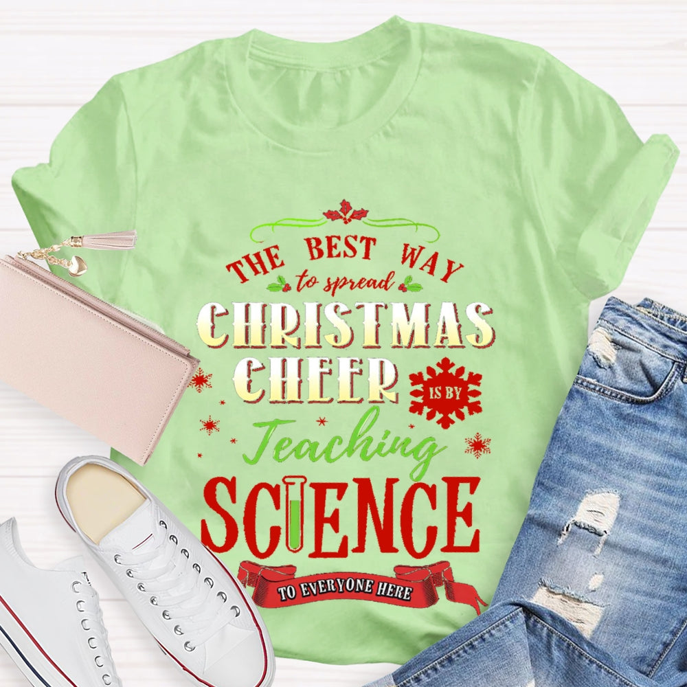 The Best Way To Spread Christmas Cheer Teaching Science To Everyone Here T-shirt