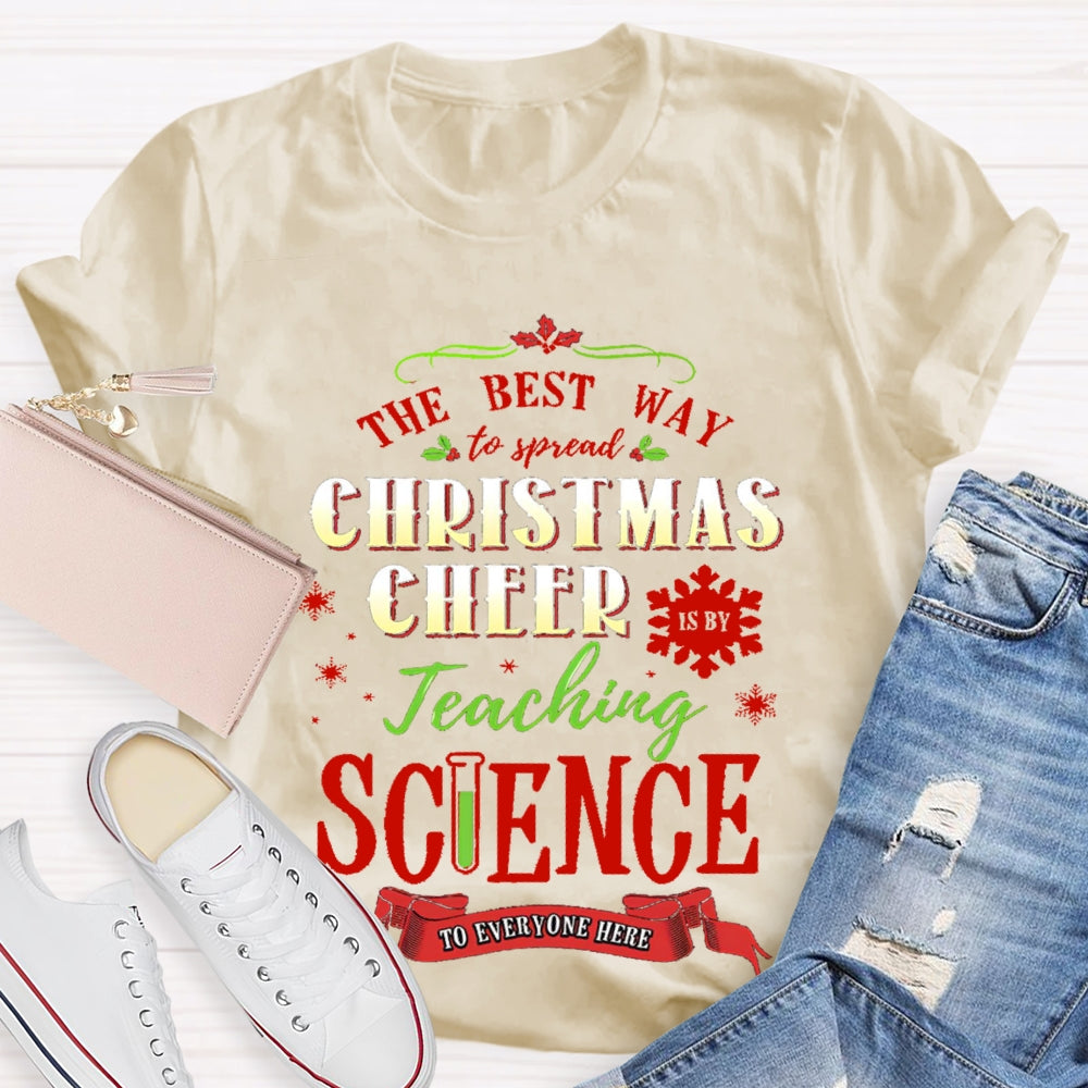 The Best Way To Spread Christmas Cheer Teaching Science To Everyone Here T-shirt