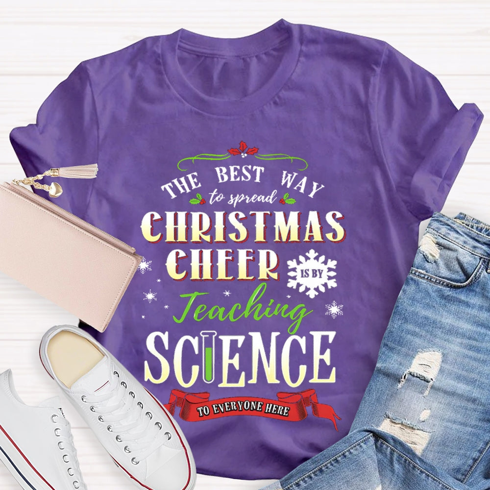The Best Way To Spread Christmas Cheer Teaching Science To Everyone Here T-shirt