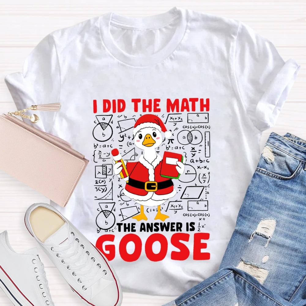 I Did The Math The Answer Is Goose T-shirt