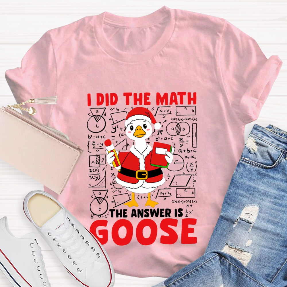 I Did The Math The Answer Is Goose T-shirt