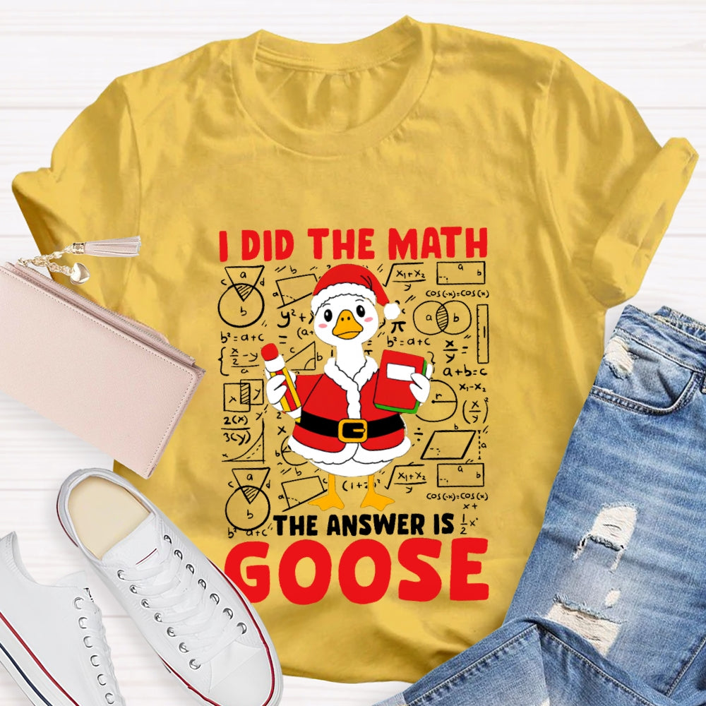I Did The Math The Answer Is Goose T-shirt