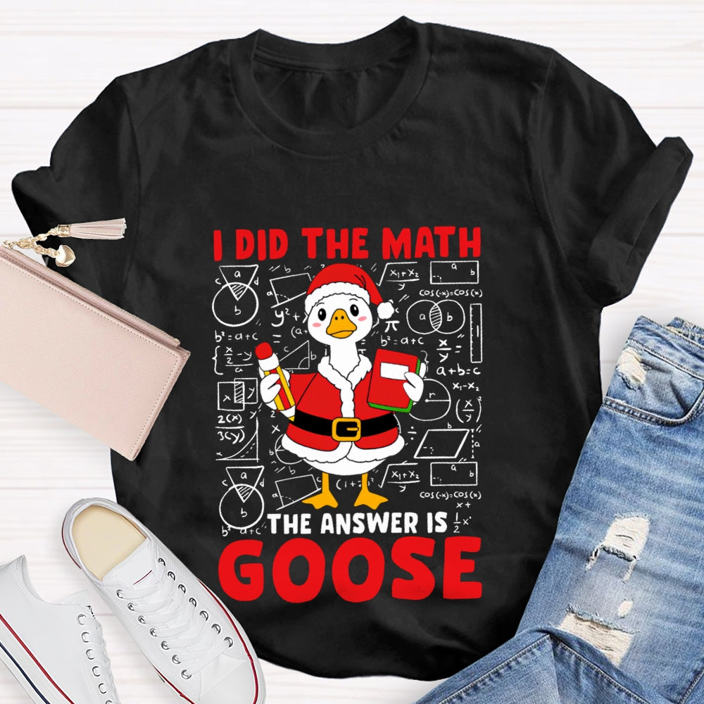 I Did The Math The Answer Is Goose T-shirt
