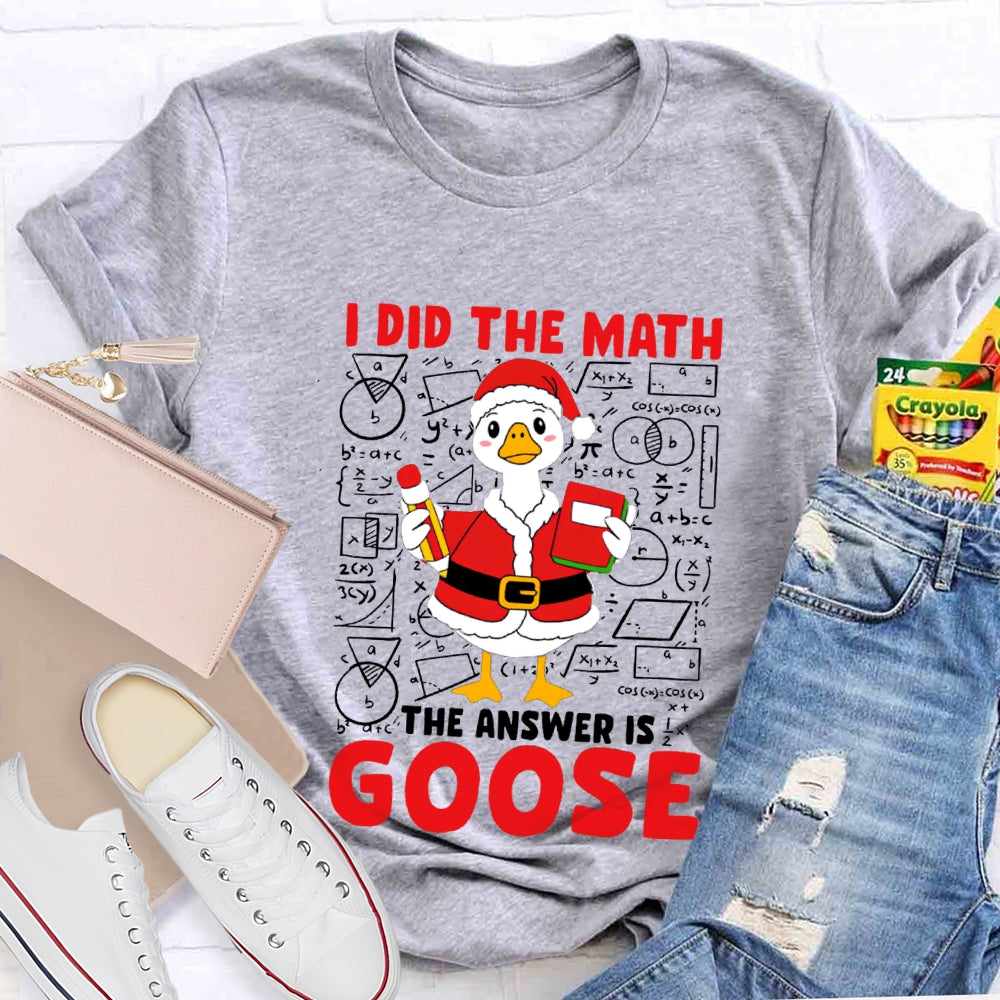 I Did The Math The Answer Is Goose T-shirt