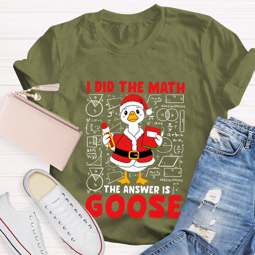 I Did The Math The Answer Is Goose T-shirt