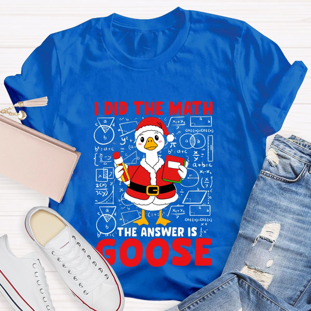 I Did The Math The Answer Is Goose T-shirt