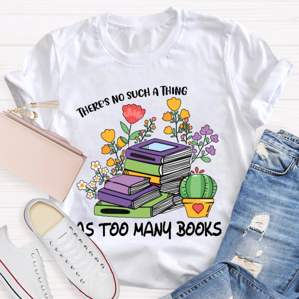 There's No Such Thing As Too Many Books Reading Lover T-shirt