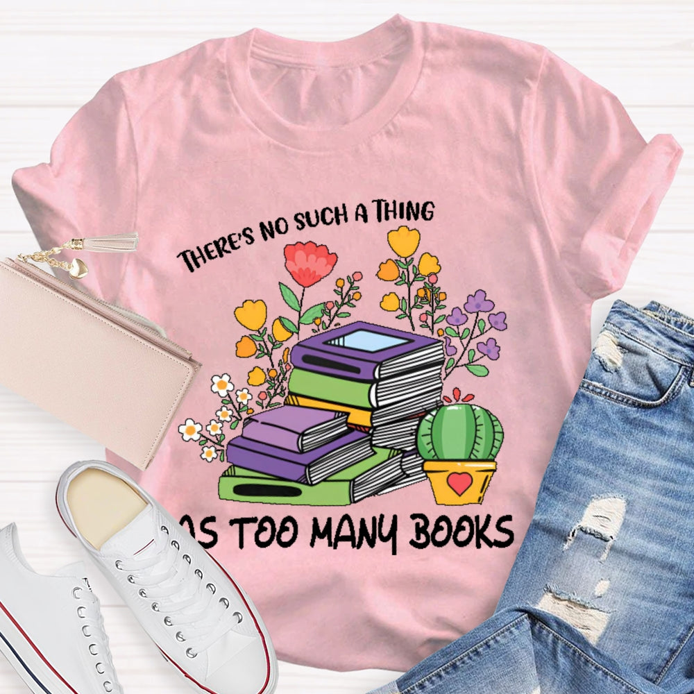 There's No Such Thing As Too Many Books Reading Lover T-shirt