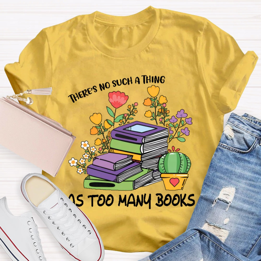 There's No Such Thing As Too Many Books Reading Lover T-shirt