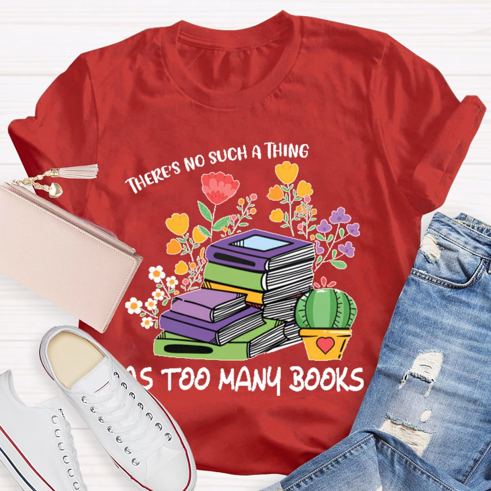 There's No Such Thing As Too Many Books Reading Lover T-shirt