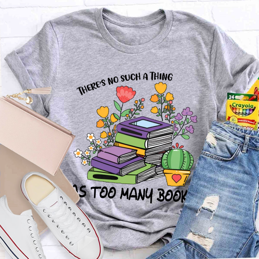 There's No Such Thing As Too Many Books Reading Lover T-shirt