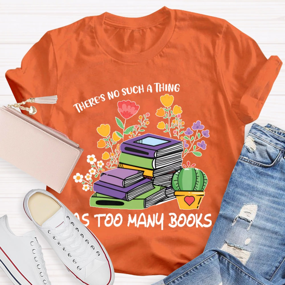 There's No Such Thing As Too Many Books Reading Lover T-shirt