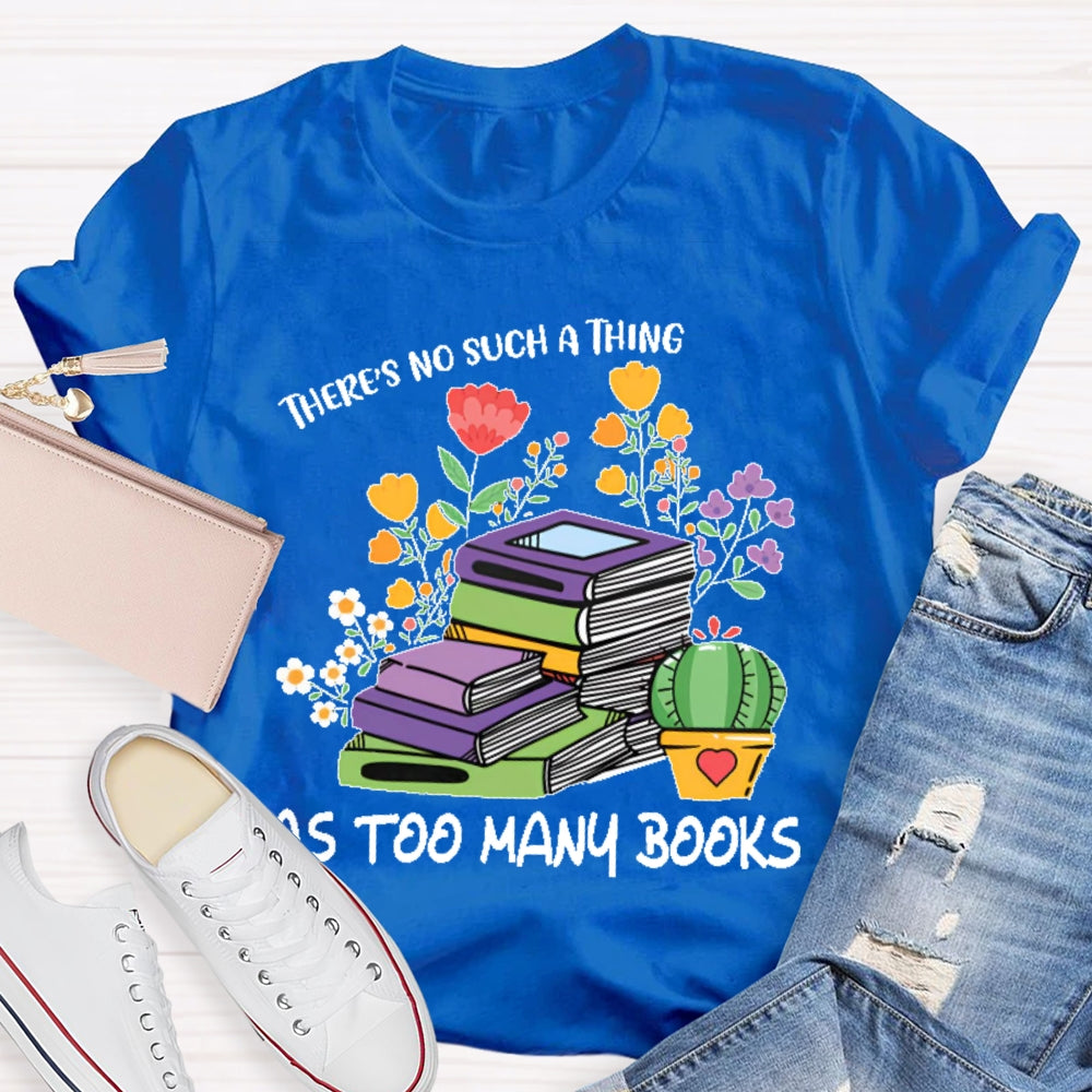 There's No Such Thing As Too Many Books Reading Lover T-shirt