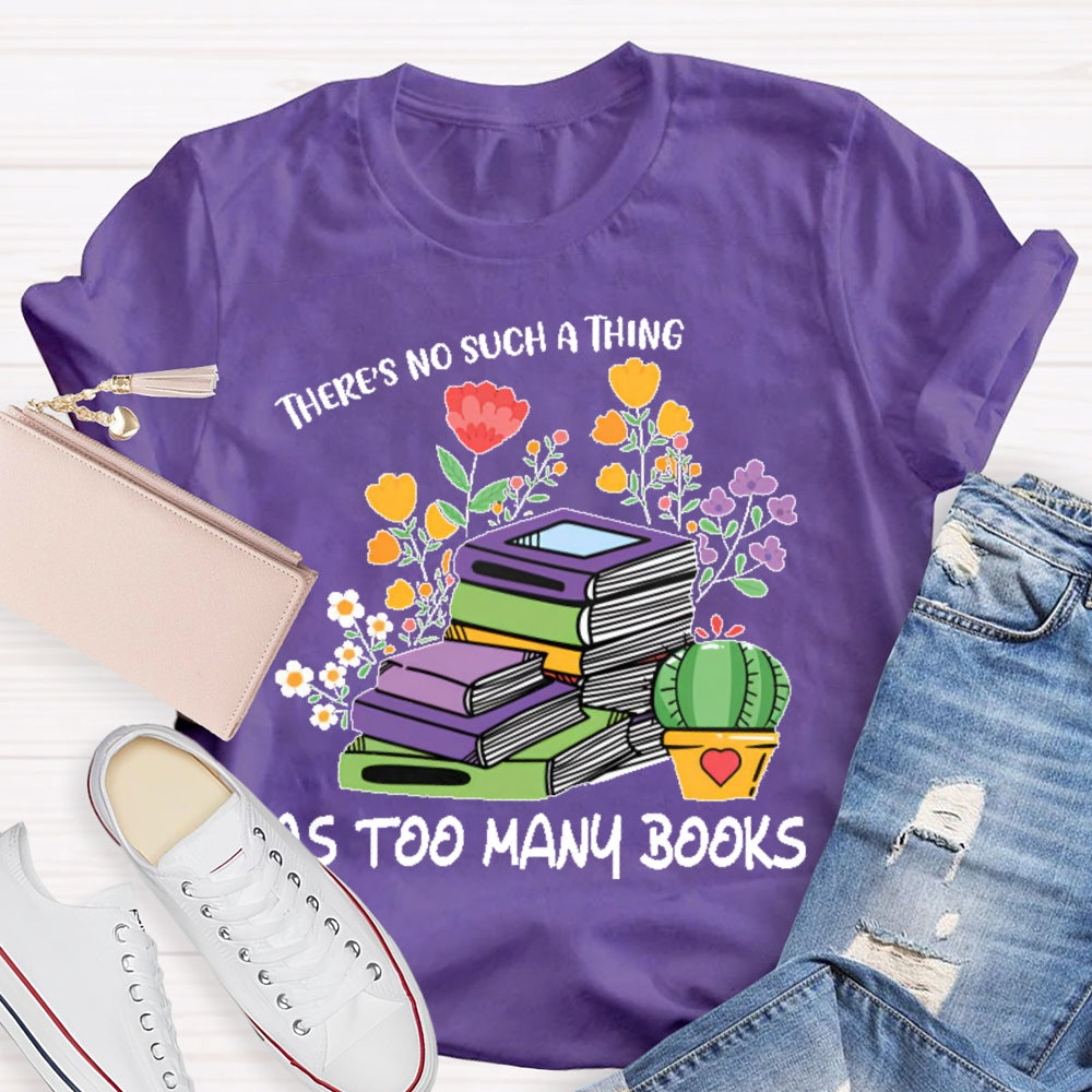 There's No Such Thing As Too Many Books Reading Lover T-shirt