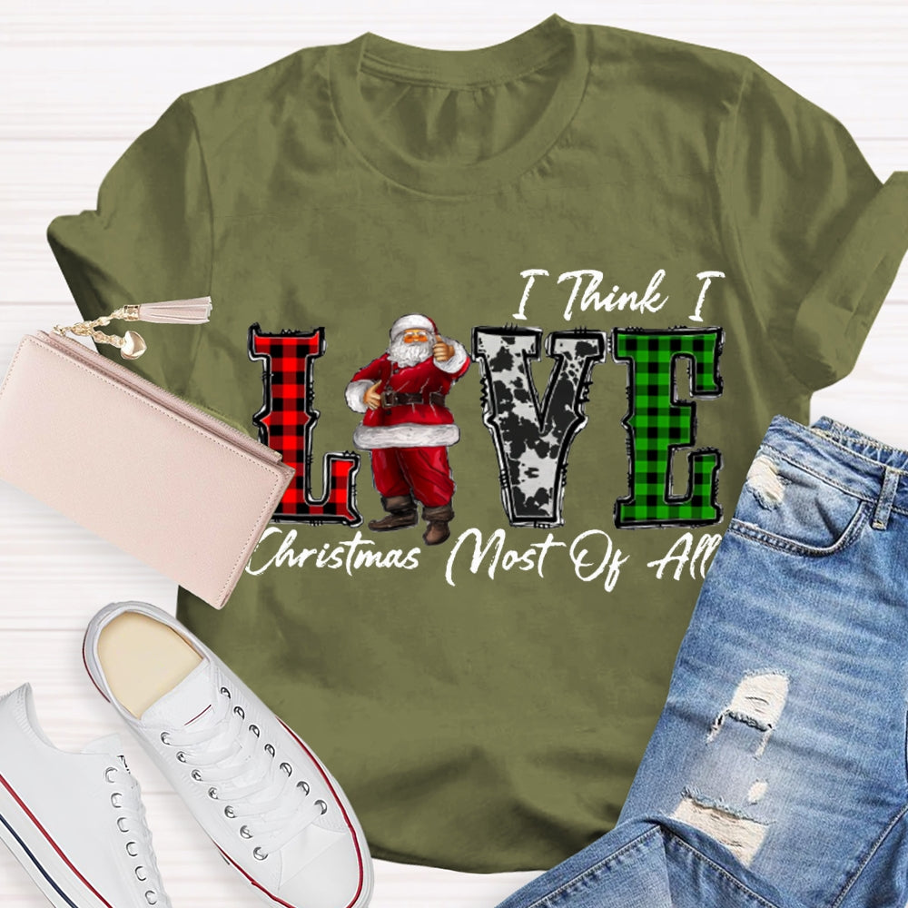 I Think I Love Christmas Most Of All T-shirt