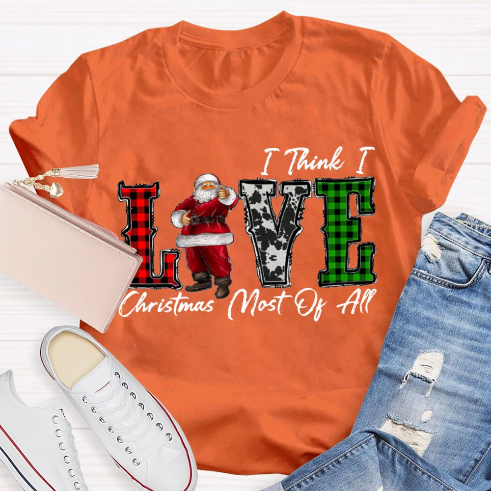 I Think I Love Christmas Most Of All T-shirt