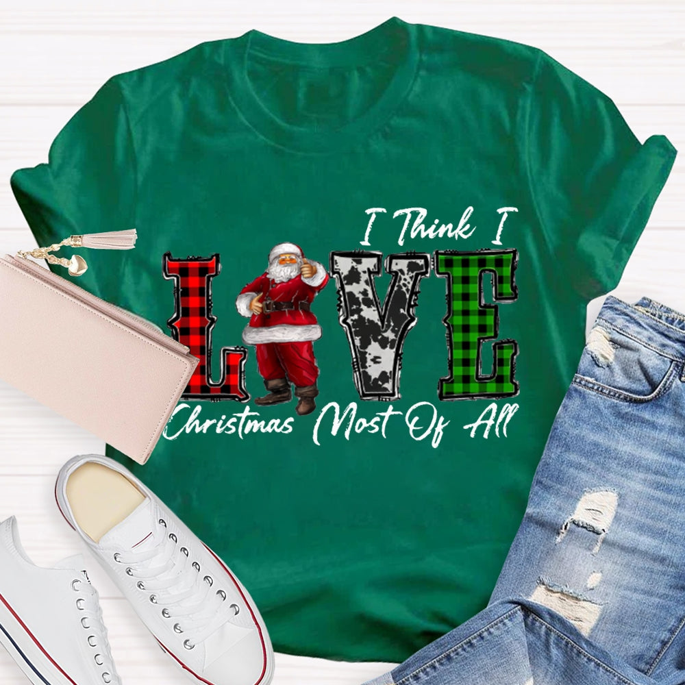 I Think I Love Christmas Most Of All T-shirt