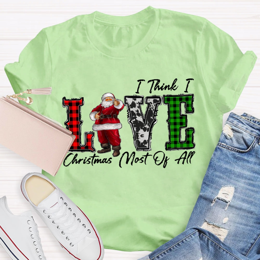 I Think I Love Christmas Most Of All T-shirt