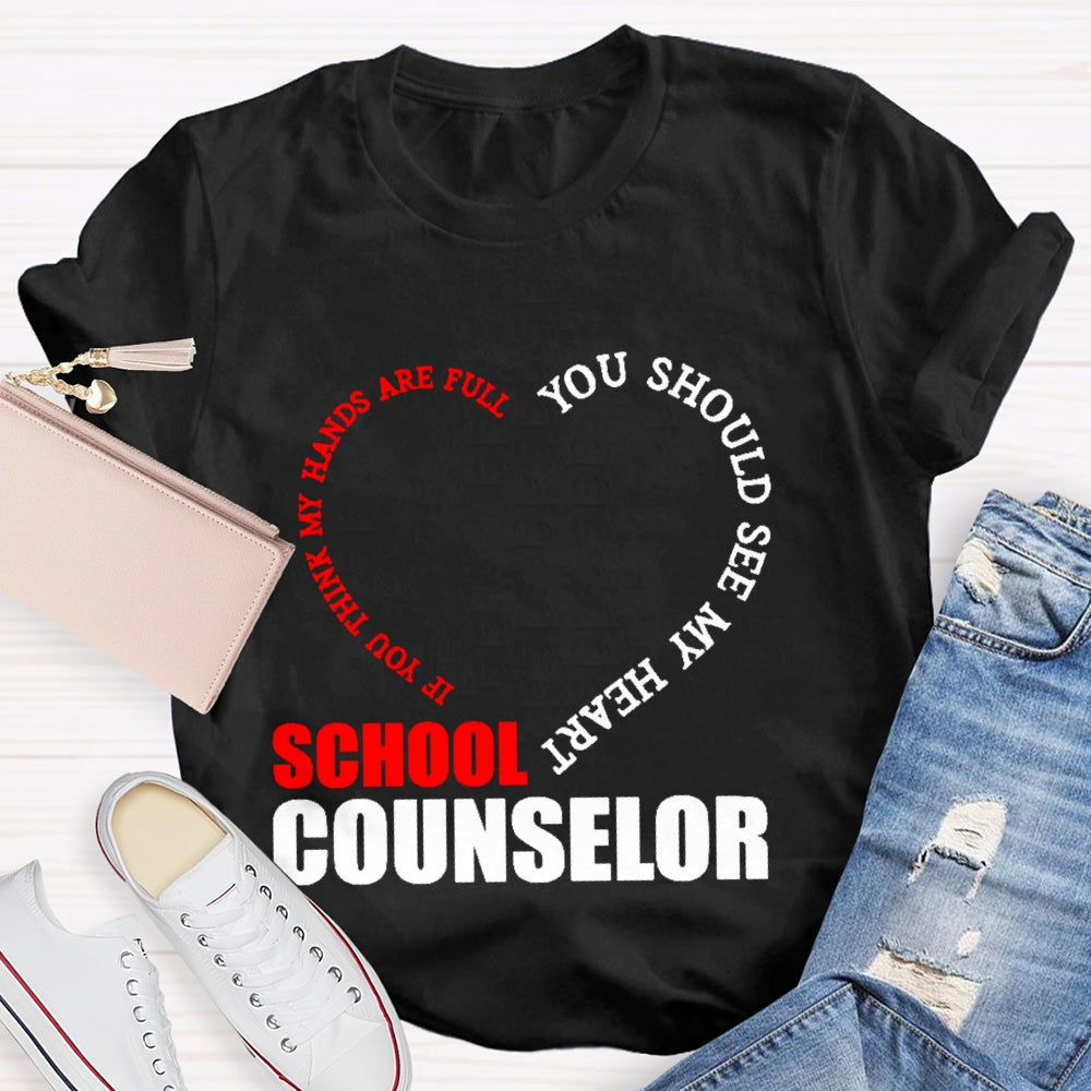 School Counselor If You Think My Hands Are Full You Should See My Heart T-shirt