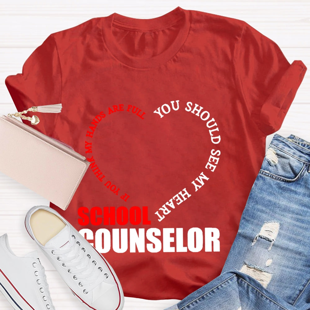 School Counselor If You Think My Hands Are Full You Should See My Heart T-shirt