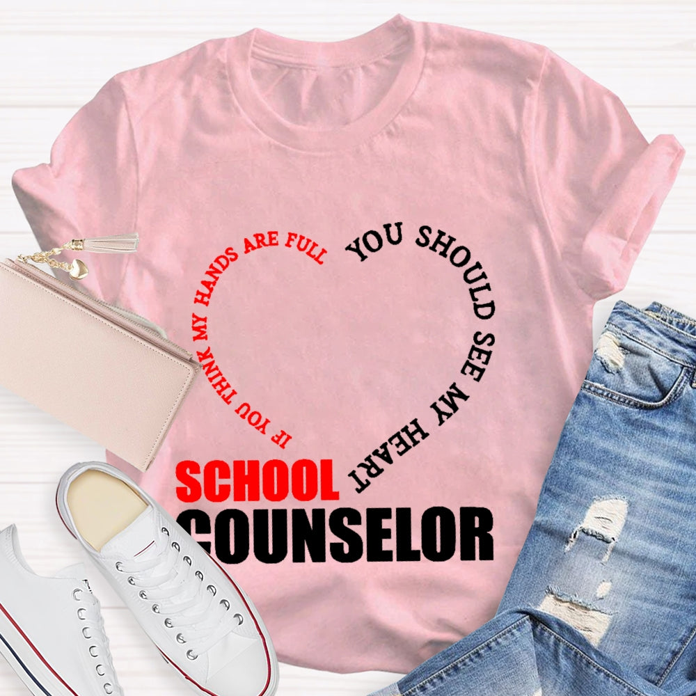School Counselor If You Think My Hands Are Full You Should See My Heart T-shirt