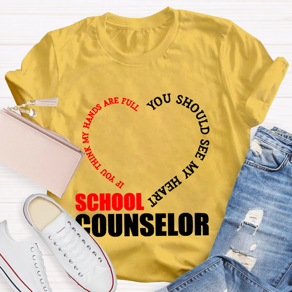 School Counselor If You Think My Hands Are Full You Should See My Heart T-shirt
