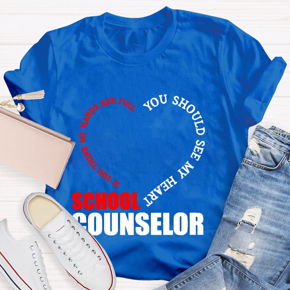 School Counselor If You Think My Hands Are Full You Should See My Heart T-shirt