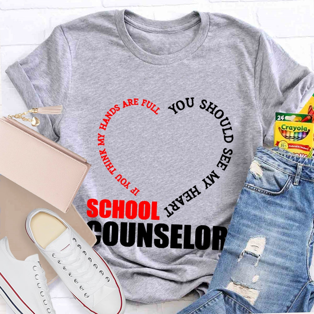 School Counselor If You Think My Hands Are Full You Should See My Heart T-shirt