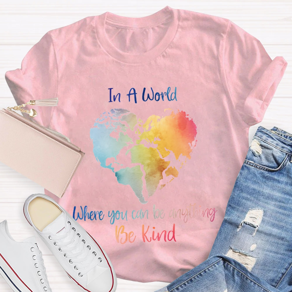 In A World Where You Can Be Anything Be Kind T-shirt