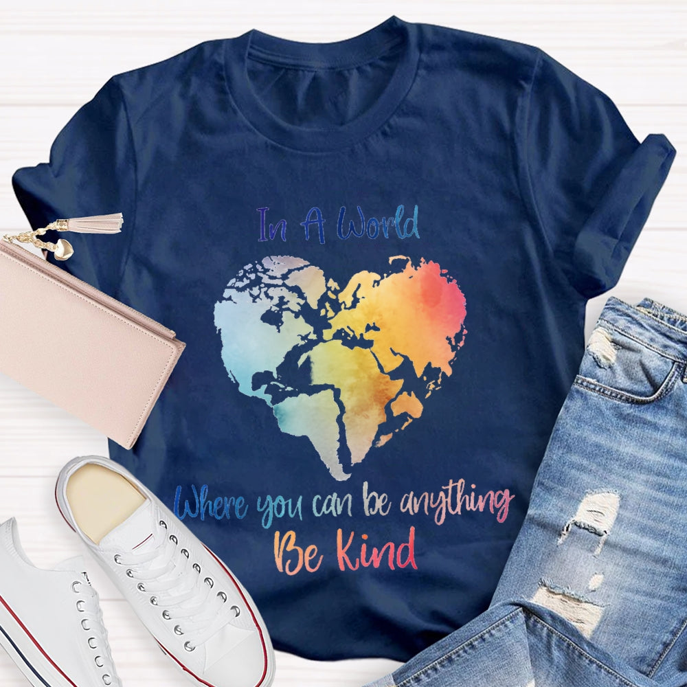 In A World Where You Can Be Anything Be Kind T-shirt
