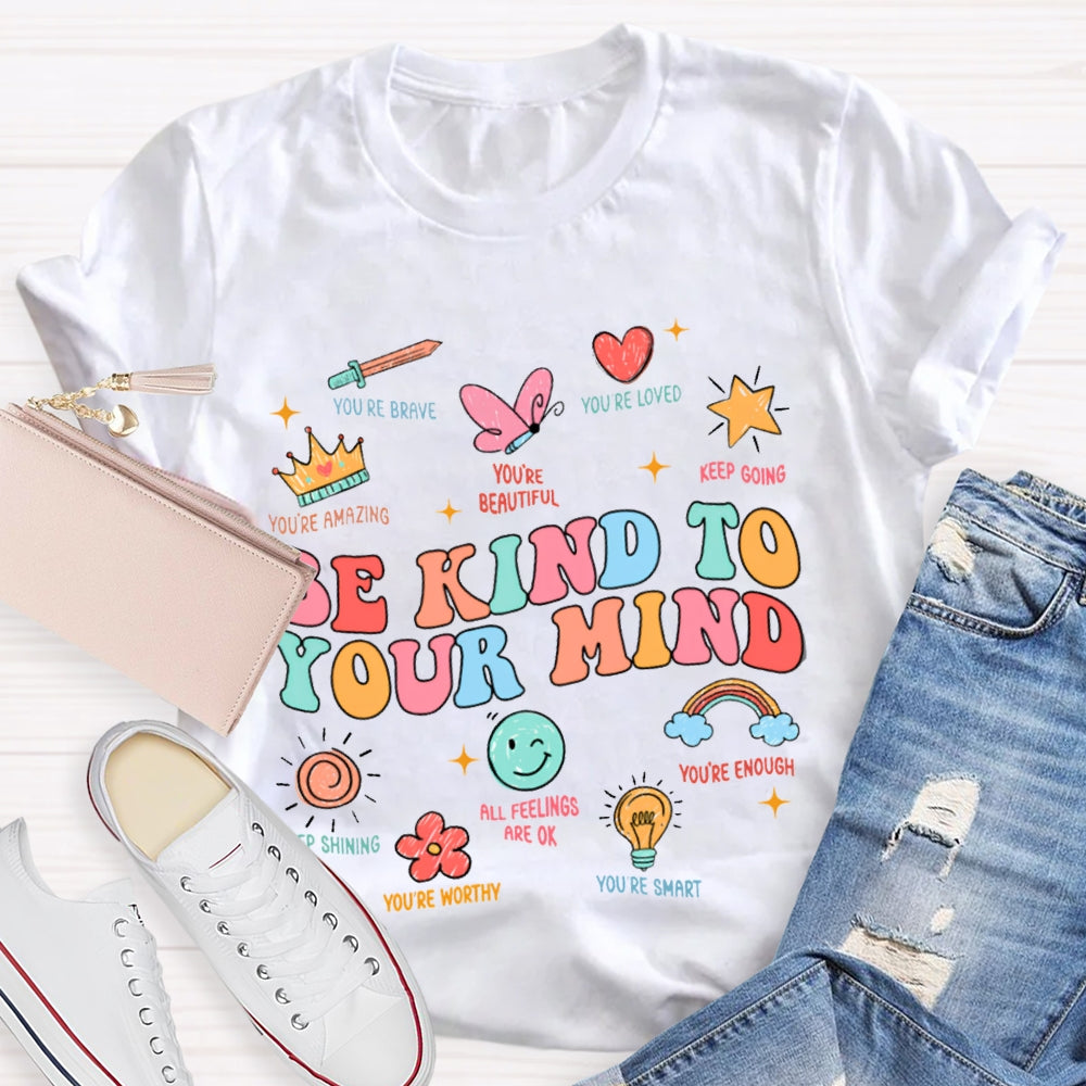 Be Kind To Your Mind You Be Brave You Be Loved Keep Going T-shirt