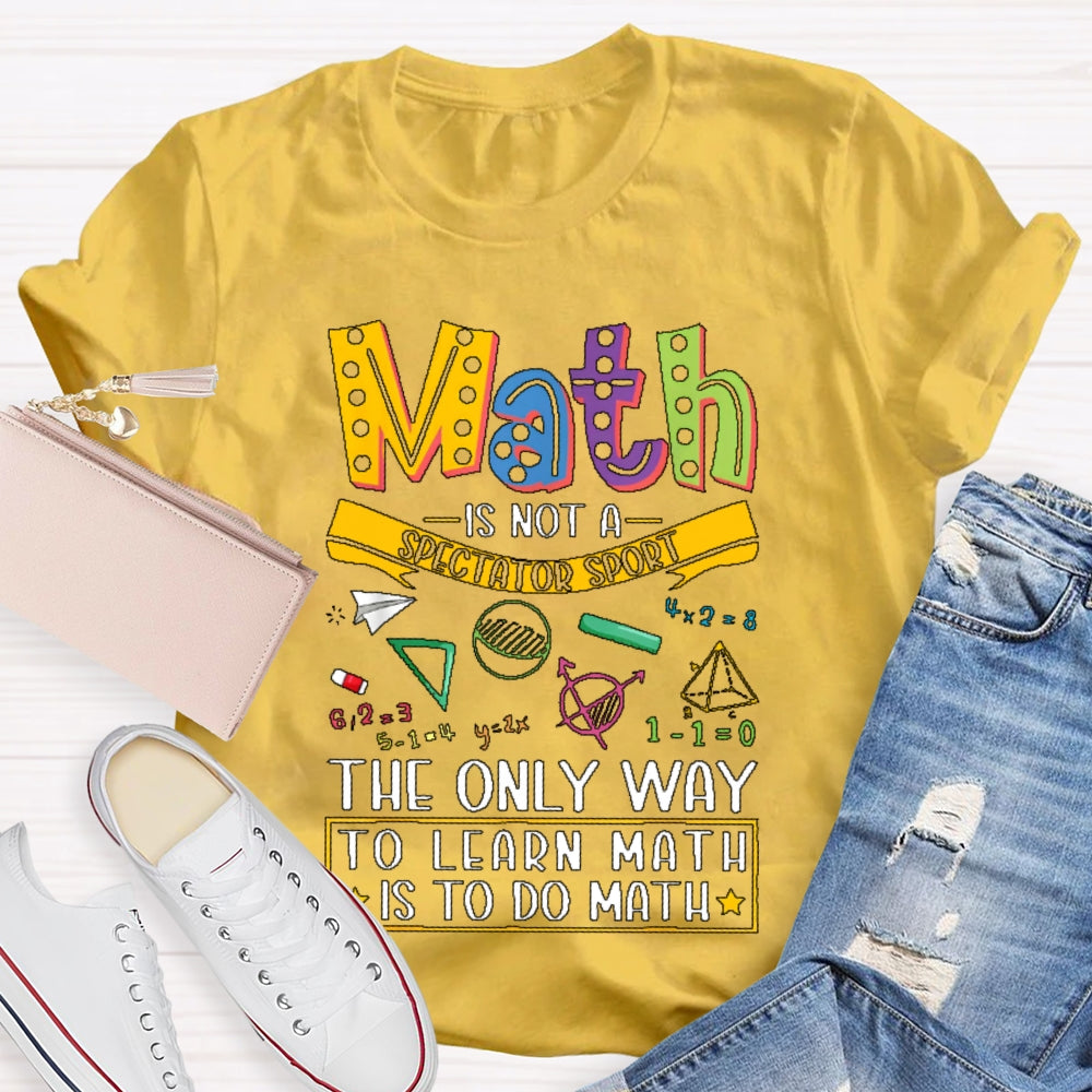 Math Is Not A Spectator Sport Only Way To Learn Math T-shirt