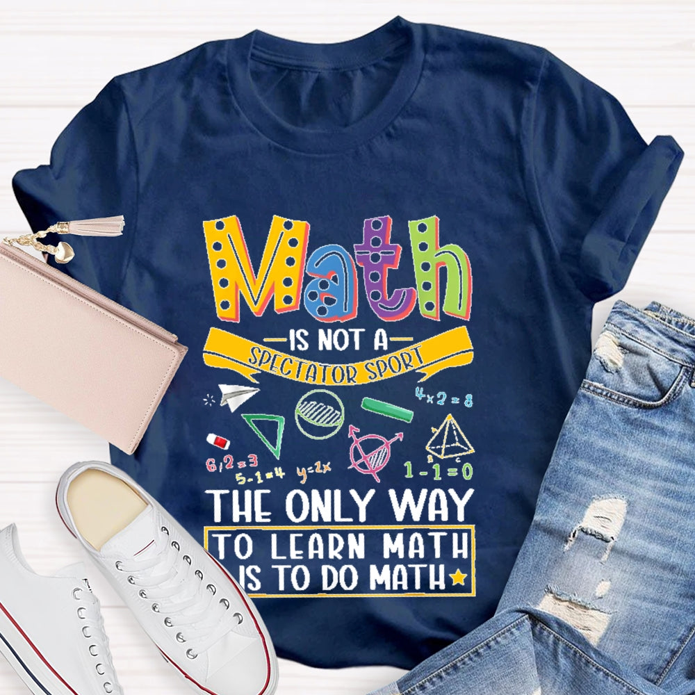 Math Is Not A Spectator Sport Only Way To Learn Math T-shirt