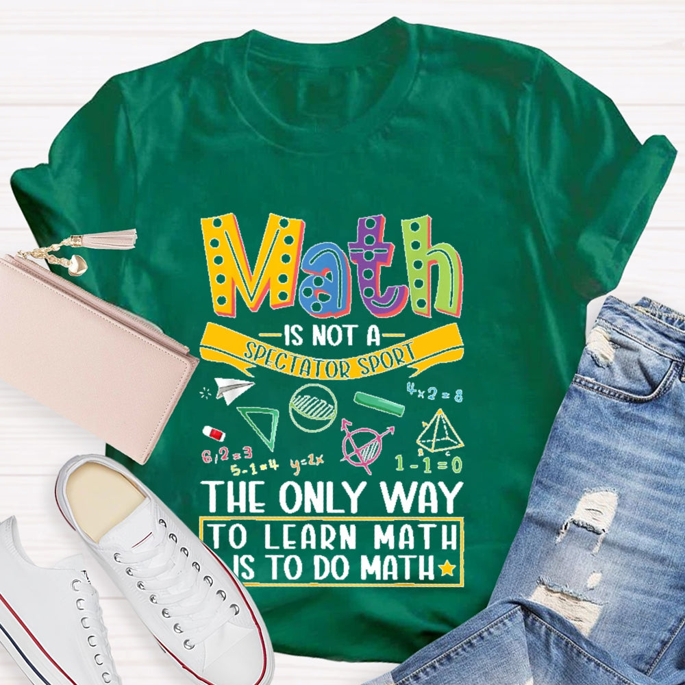 Math Is Not A Spectator Sport Only Way To Learn Math T-shirt