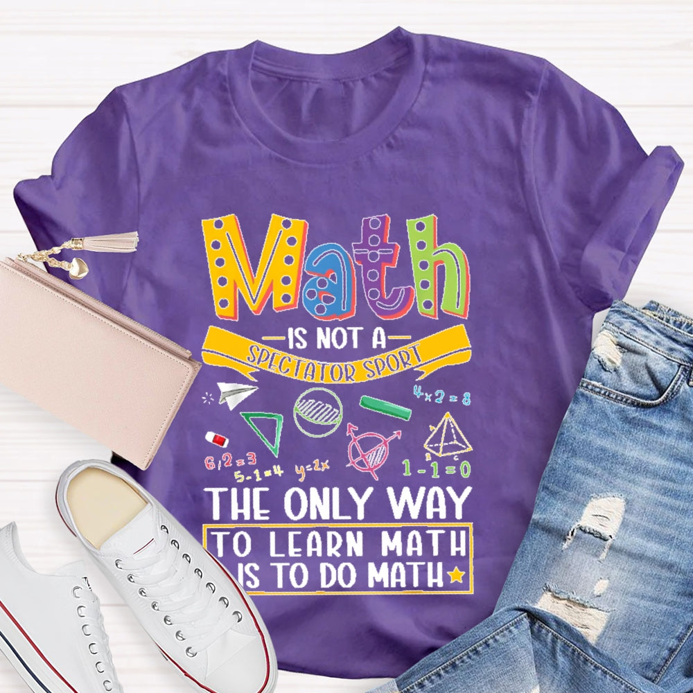 Math Is Not A Spectator Sport Only Way To Learn Math T-shirt
