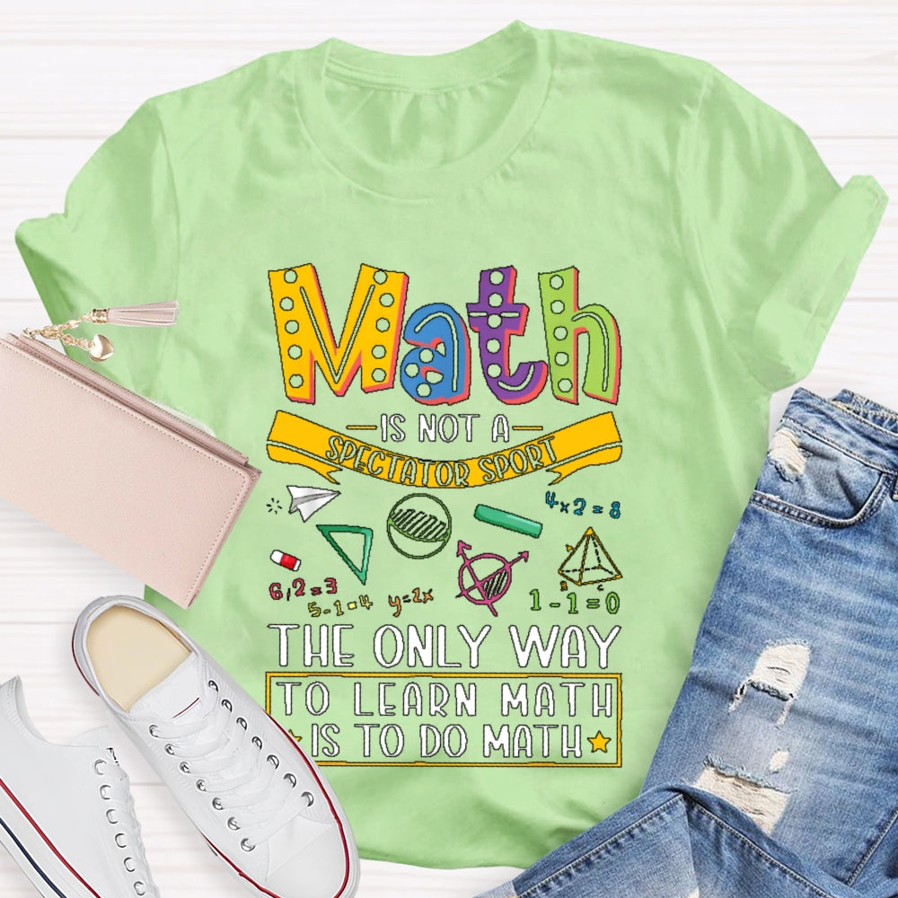 Math Is Not A Spectator Sport Only Way To Learn Math T-shirt