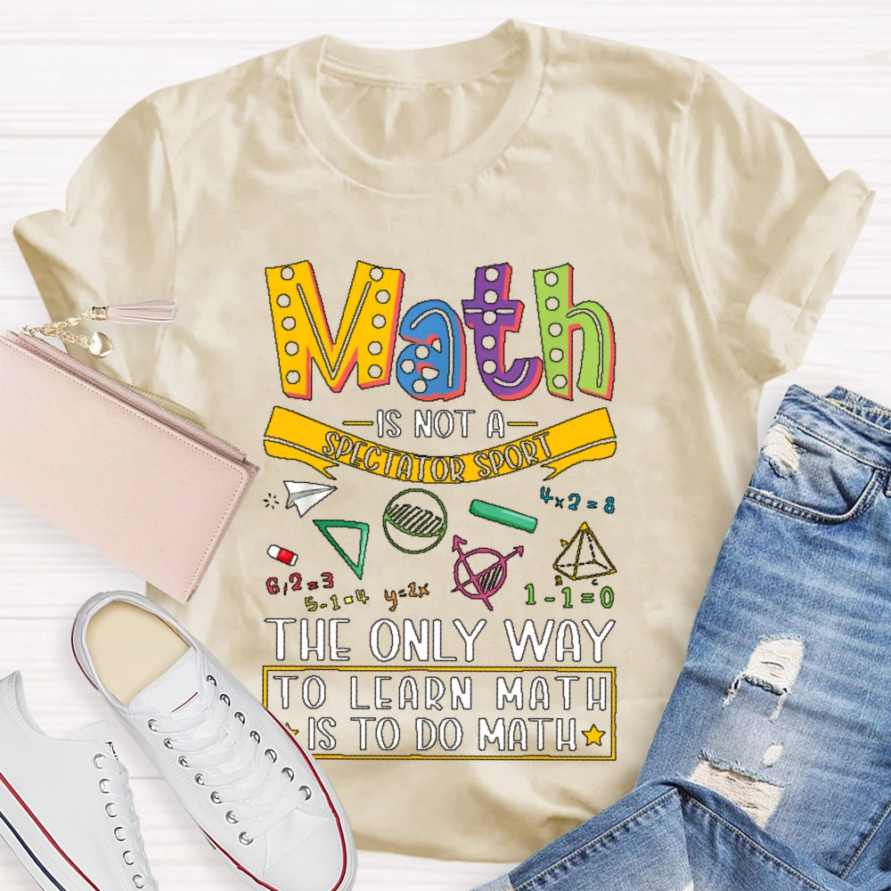 Math Is Not A Spectator Sport Only Way To Learn Math T-shirt