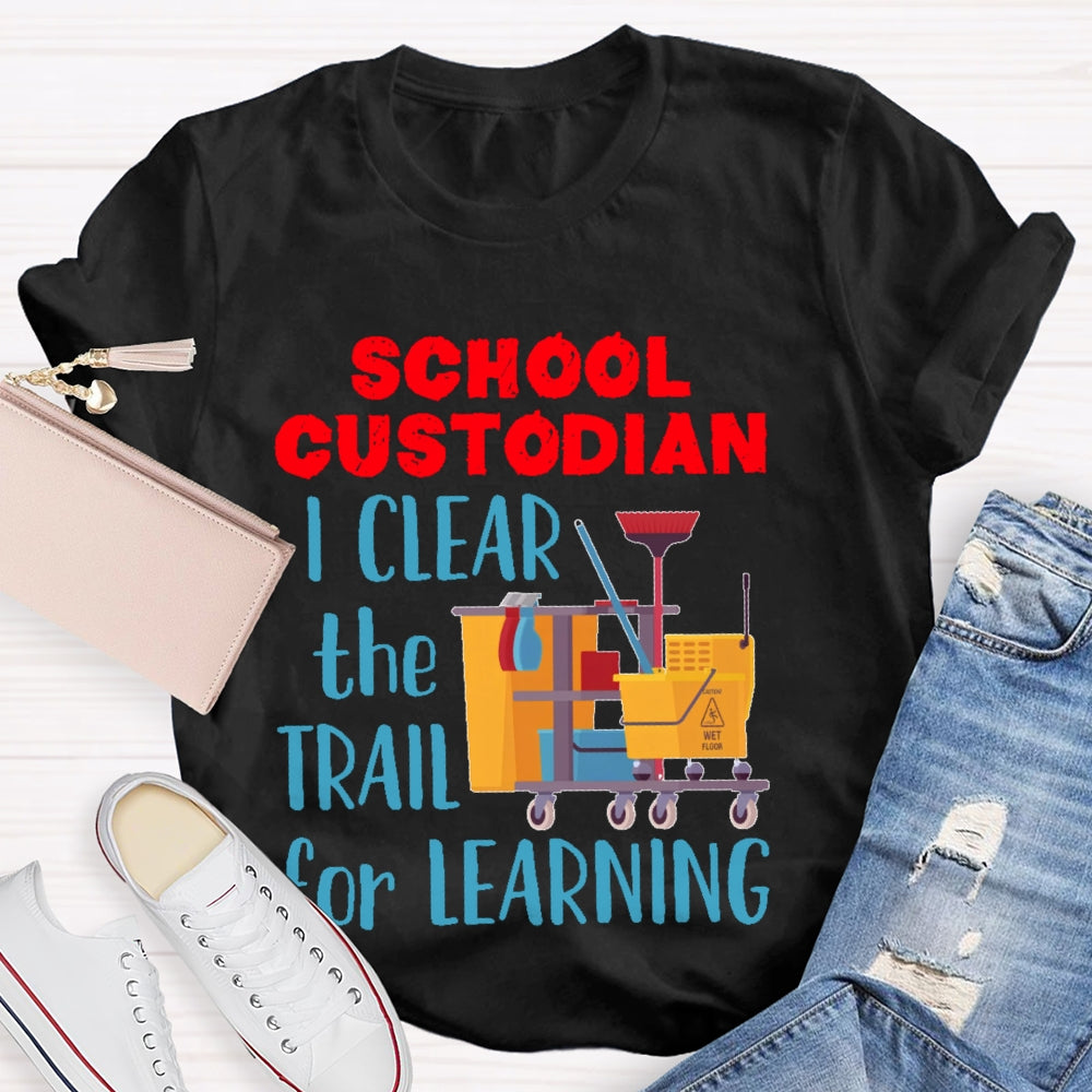 School Custodian I Clean The Trail For Learning T-shirt