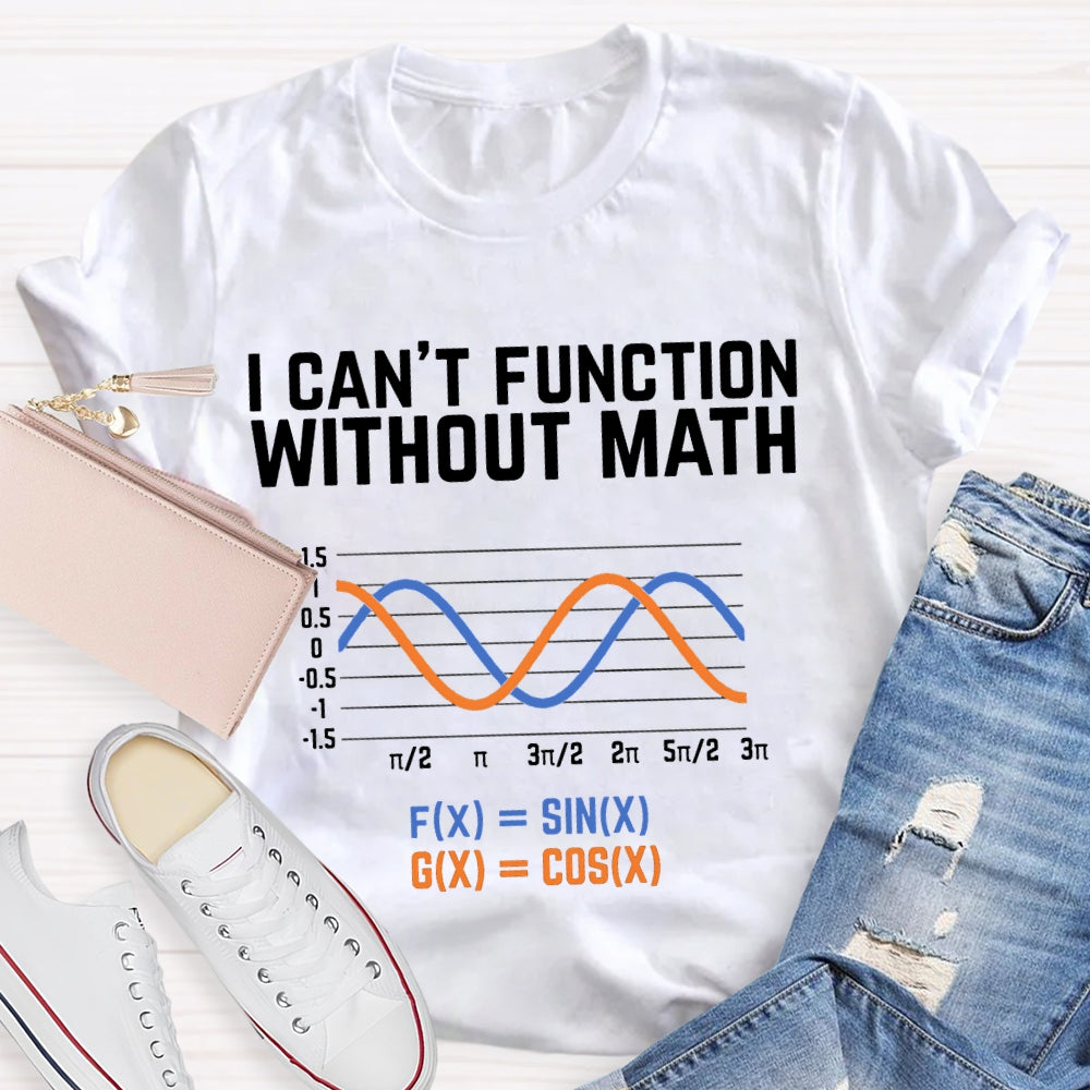 I Can'T Function Without Math Funny Math Teacher T-shirt