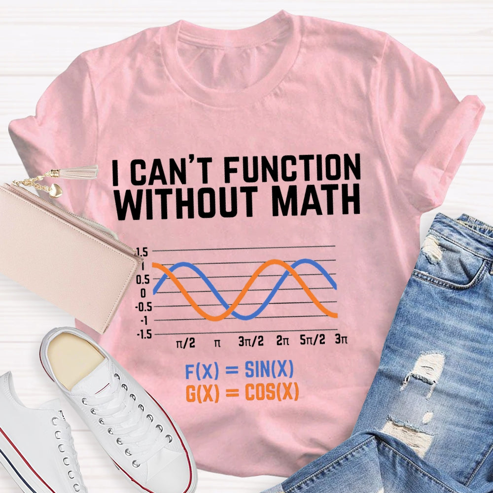 I Can'T Function Without Math Funny Math Teacher T-shirt