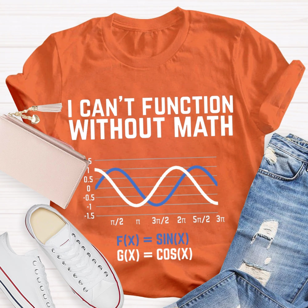 I Can'T Function Without Math Funny Math Teacher T-shirt